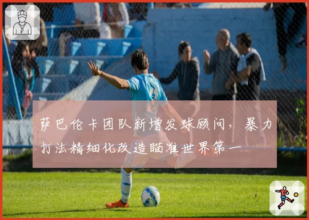 萨巴伦卡团队新增发球顾问，暴力打法精细化改造瞄准世界第一
