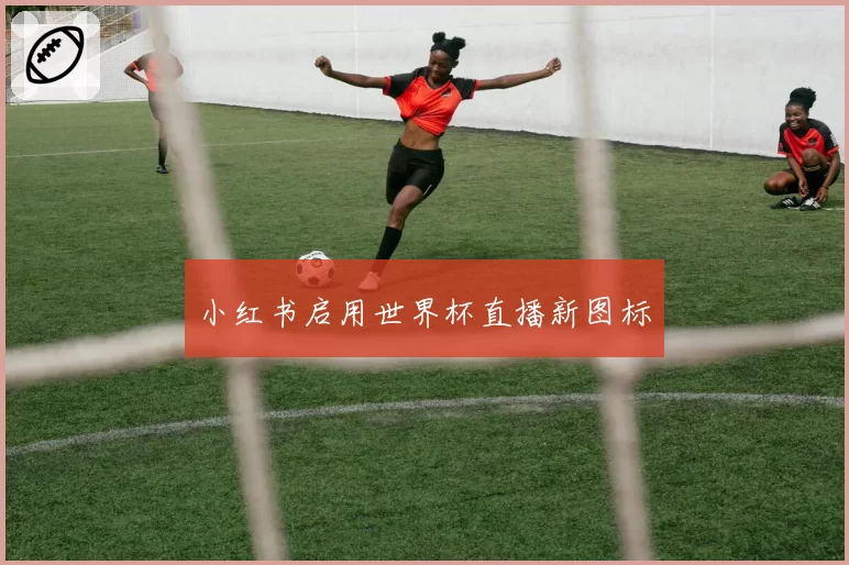 小红书启用世界杯直播新图标